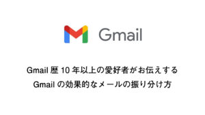 Gmail歴10年以上の愛好者がお伝えする Gmailの効果的なメールの振り分け方